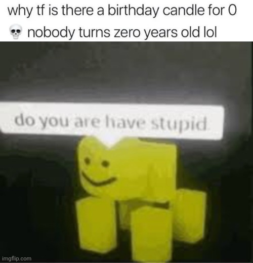 Bruh... | image tagged in memes,funny,do you are have stupid,birthday | made w/ Imgflip meme maker