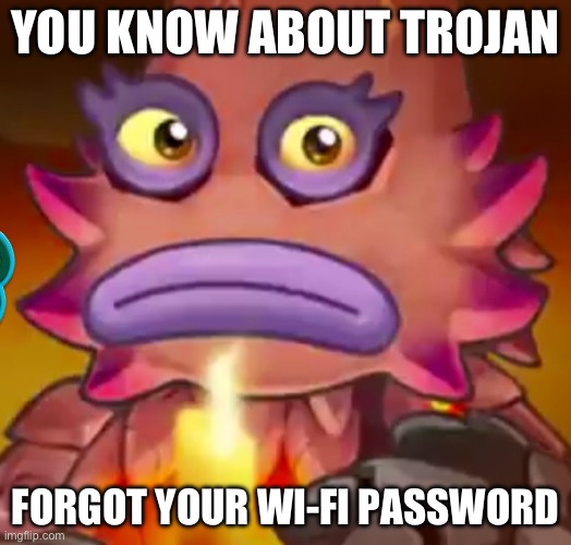TROJAN WIFI | YOU KNOW ABOUT TROJAN; FORGOT YOUR WI-FI PASSWORD | image tagged in kayn sad msm | made w/ Imgflip meme maker