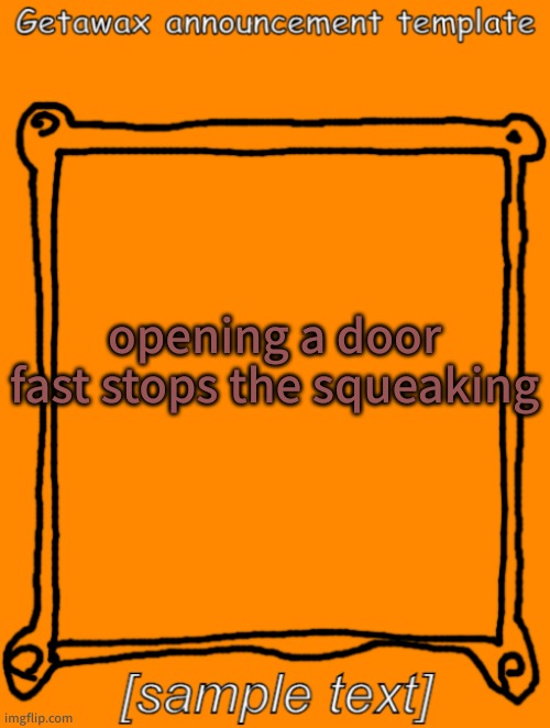 GetawaX announcement template (2023) | opening a door fast stops the squeaking | image tagged in getawax announcement template | made w/ Imgflip meme maker