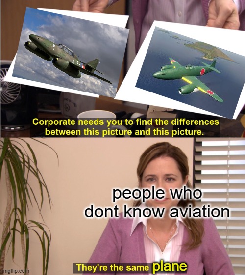 me 262 vs kikka nakajima | people who dont know aviation; plane | image tagged in memes,they're the same picture,planes,japan,anime,nazi | made w/ Imgflip meme maker