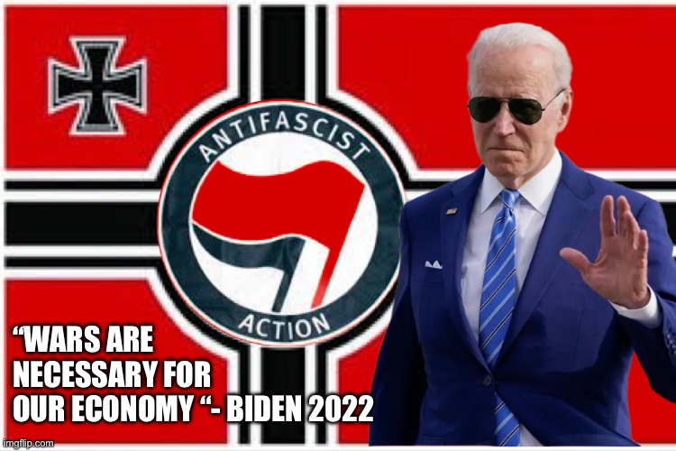 Bidenflation | “WARS ARE 
NECESSARY FOR
OUR ECONOMY “- BIDEN 2022 | image tagged in new democrats,memes,funny,hamas | made w/ Imgflip meme maker