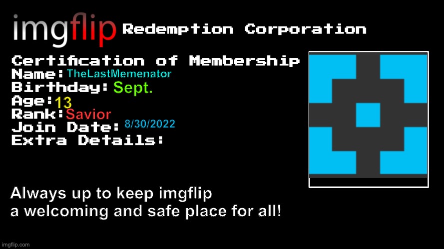 here, | TheLastMemenator; Sept. 13; Savior; 8/30/2022; Always up to keep imgflip a welcoming and safe place for all! | image tagged in irc certification of membership,me,viper,token | made w/ Imgflip meme maker