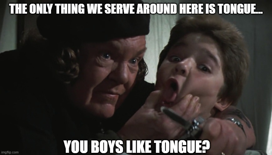 The Goonies - You Boys Like Tongue? | THE ONLY THING WE SERVE AROUND HERE IS TONGUE... YOU BOYS LIKE TONGUE? | image tagged in the goonies,anne ramsay-mobley,mama fratelli,mouth,clark devereaux | made w/ Imgflip meme maker