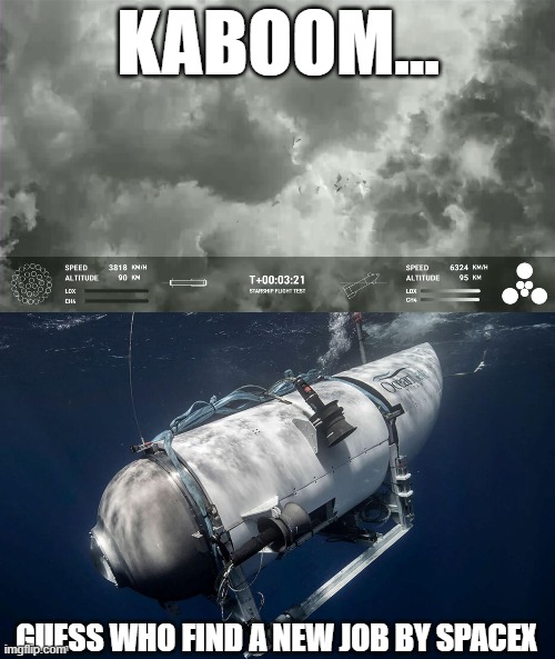 Big success for SpaceX ! | KABOOM... GUESS WHO FIND A NEW JOB BY SPACEX | image tagged in spacex,oceangate,success,kaboom,rocket | made w/ Imgflip meme maker