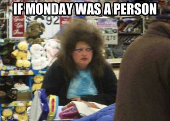 Mondays | image tagged in repost | made w/ Imgflip meme maker