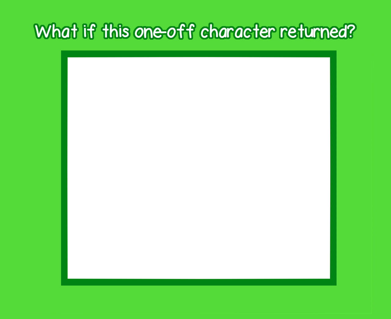 what if this one-off character returned ? Blank Meme Template