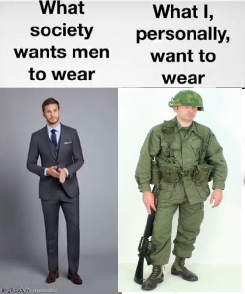What society wants men to wear vs me | image tagged in what society wants men to wear vs me,military,memes,men | made w/ Imgflip meme maker