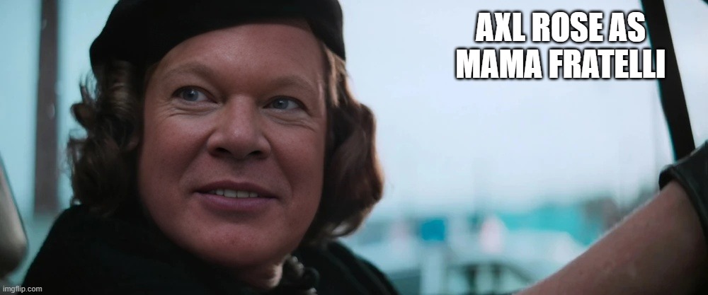 The Goonies Remake: feat. Axl Rose as Mama Fratelli | AXL ROSE AS MAMA FRATELLI | image tagged in axl rose,mama fratelli,the goonies | made w/ Imgflip meme maker