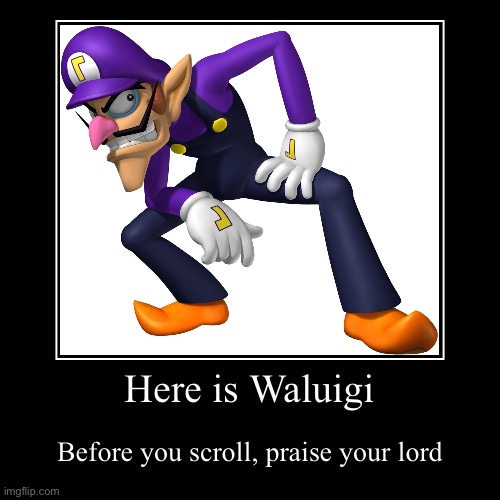Here is Waluigi | Before you scroll, praise your lord | image tagged in funny,demotivationals | made w/ Imgflip demotivational maker