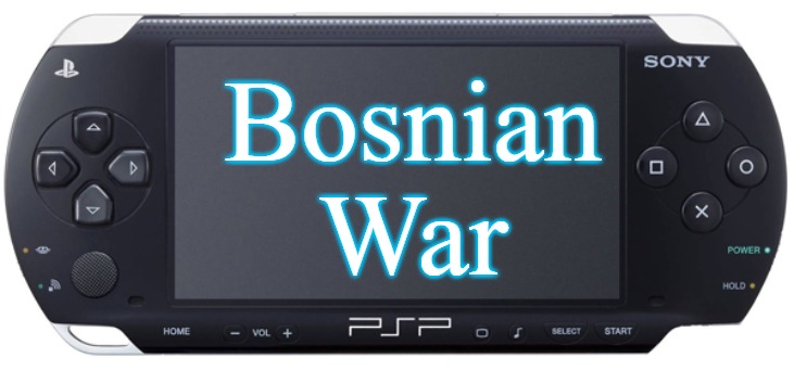 Sony PSP-1000 | Bosnian War | image tagged in sony psp-1000,slavic,bosnian war | made w/ Imgflip meme maker