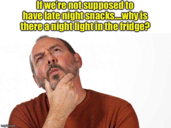 Snacks | If we’re not supposed to have late night snacks….why is there a night light in the fridge? | image tagged in hmmm | made w/ Imgflip meme maker