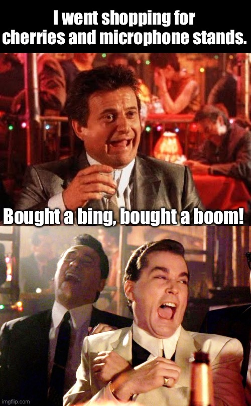 Goodfellas | I went shopping for cherries and microphone stands. Bought a bing, bought a boom! | image tagged in joe pesci goodfellas,memes,good fellas hilarious | made w/ Imgflip meme maker