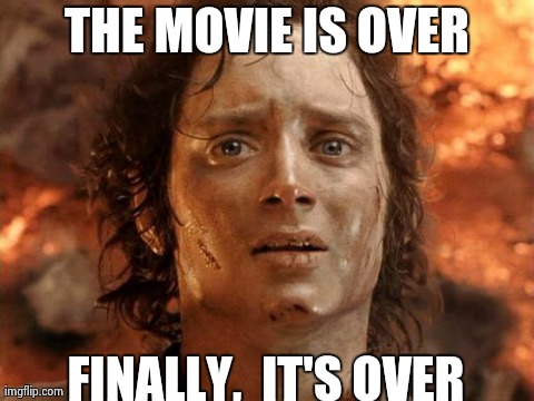 It's Finally Over | THE MOVIE IS OVER FINALLY,  IT'S OVER | image tagged in memes,its finally over | made w/ Imgflip meme maker