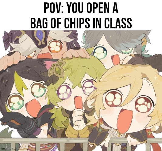 When you wanna eat Chips, better hide yourself. | POV: You open a bag of chips in class | image tagged in pov,chips,class,funny,memes | made w/ Imgflip meme maker