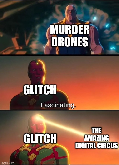 Ultron Fascinating | MURDER DRONES; GLITCH; GLITCH; THE AMAZING DIGITAL CIRCUS | image tagged in ultron fascinating,the amazing digital circus,murder drones | made w/ Imgflip meme maker