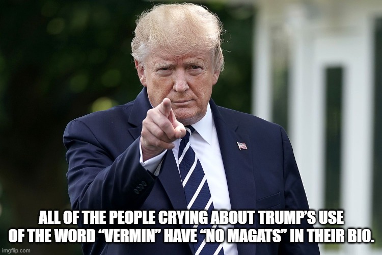 ALL OF THE PEOPLE CRYING ABOUT TRUMP’S USE OF THE WORD “VERMIN” HAVE “NO MAGATS” IN THEIR BIO. | made w/ Imgflip meme maker