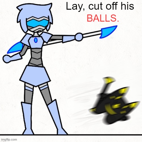 Lay cut off his _____ | Lay, cut off his BALLS. | image tagged in lay cut off his _____ | made w/ Imgflip meme maker