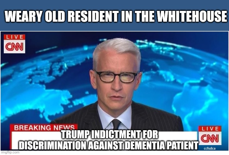 The last roll | WEARY OLD RESIDENT IN THE WHITEHOUSE; TRUMP INDICTMENT FOR DISCRIMINATION AGAINST DEMENTIA PATIENT | image tagged in cnn breaking news anderson cooper | made w/ Imgflip meme maker