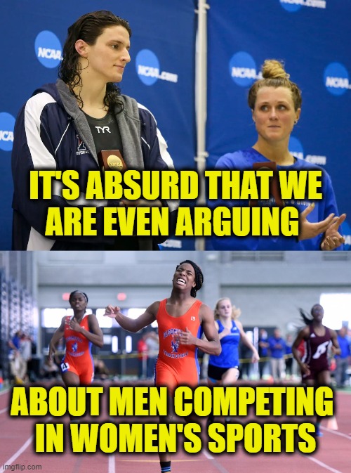 theatre of the absurd | IT'S ABSURD THAT WE
ARE EVEN ARGUING; ABOUT MEN COMPETING 
IN WOMEN'S SPORTS | image tagged in transgender | made w/ Imgflip meme maker