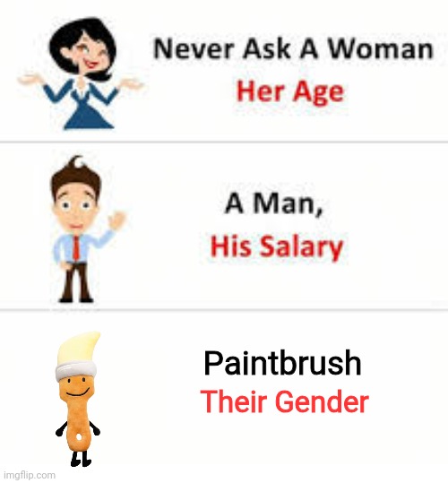 NEVER EVER, unless you like fire. | Paintbrush; Their Gender | image tagged in never ask a woman her age,memes,non binary,inanimate insanity,lgbtq | made w/ Imgflip meme maker
