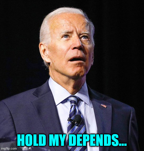 Joe Biden | HOLD MY DEPENDS... | image tagged in joe biden | made w/ Imgflip meme maker