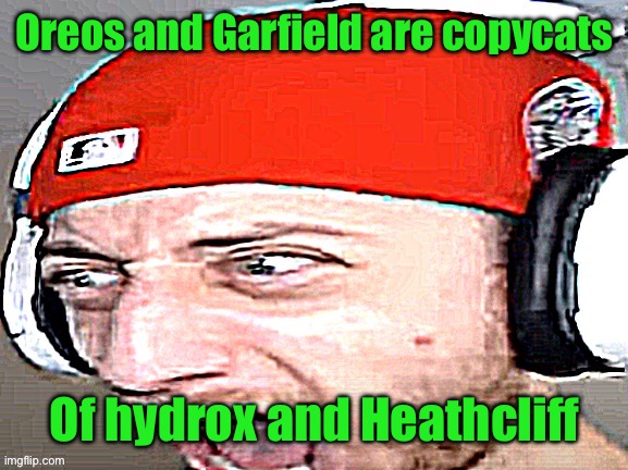 Disgusted | Oreos and Garfield are copycats; Of hydrox and Heathcliff | image tagged in disgusted | made w/ Imgflip meme maker