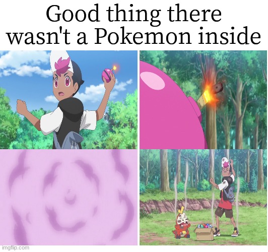 Pokemon Horizons Poke Ball | Good thing there wasn't a Pokemon inside | image tagged in memes,funny,pokemon,anime | made w/ Imgflip meme maker