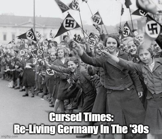 Cursed Times: Re-Living Germany In The 30's | Cursed Times:
Re-Living Germany In The '30s | image tagged in hitler,trump,fascism,germany in the 30s | made w/ Imgflip meme maker