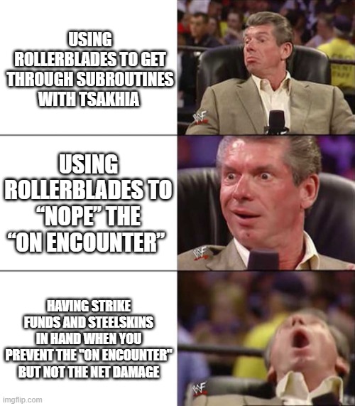 Good better best | USING ROLLERBLADES TO GET THROUGH SUBROUTINES WITH TSAKHIA; USING ROLLERBLADES TO “NOPE” THE “ON ENCOUNTER”; HAVING STRIKE FUNDS AND STEELSKINS IN HAND WHEN YOU PREVENT THE "ON ENCOUNTER" BUT NOT THE NET DAMAGE | image tagged in good better best | made w/ Imgflip meme maker