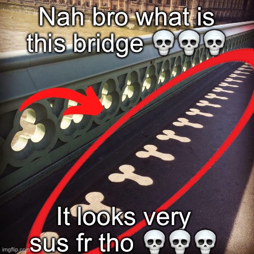 This bridge is sus (please flag this image, it’s too 18+) | Nah bro what is this bridge 💀💀💀; It looks very sus fr tho 💀💀💀 | image tagged in sus,bridge,cock,what the heck,bro what,18 | made w/ Imgflip meme maker