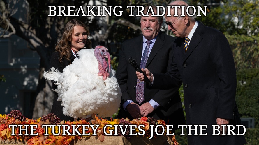 Thanksgiving joe biden | BREAKING TRADITION; THE TURKEY GIVES JOE THE BIRD | image tagged in thanksgiving | made w/ Imgflip meme maker