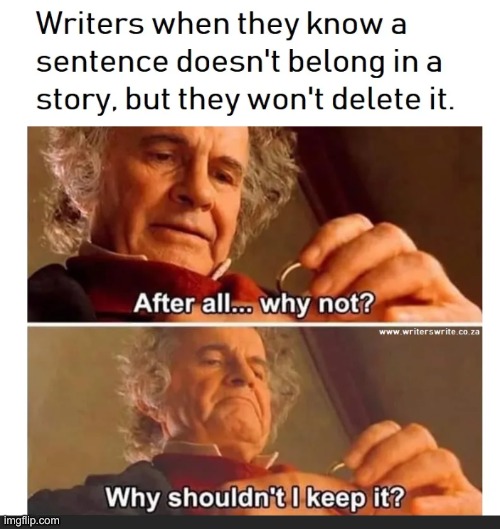 Writers when they know... | image tagged in writing,writing group,lotr,bilbo - why shouldn t i keep it,bilbo baggins | made w/ Imgflip meme maker