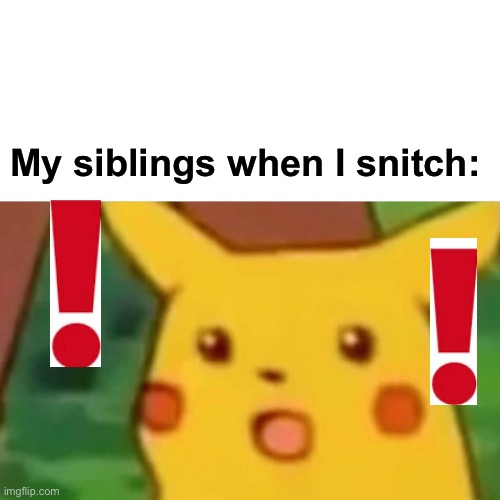 Surprised Pikachu | My siblings when I snitch: | image tagged in memes,surprised pikachu,snitch | made w/ Imgflip meme maker