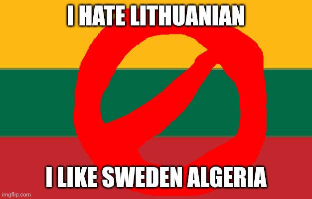 I HATE LITHUANIAN; I LIKE SWEDEN ALGERIA | image tagged in ugly lithuanian | made w/ Imgflip meme maker