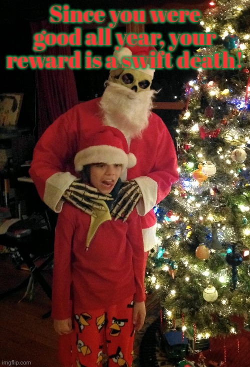 Ho ho ho | Since you were good all year, your reward is a swift death! | image tagged in merry christmas,ahhhhhhhhhhhhh | made w/ Imgflip meme maker