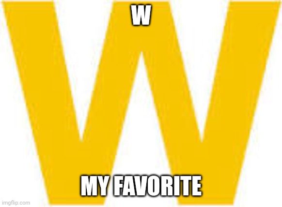 W&S MY FAFORITE | W; MY FAVORITE | image tagged in tvokids w alphabet | made w/ Imgflip meme maker