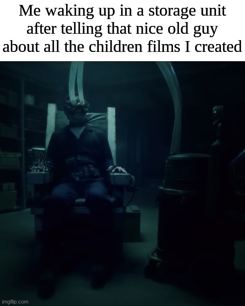 Me waking up in a storage unit after telling that nice old guy about all the children films I created | made w/ Imgflip meme maker