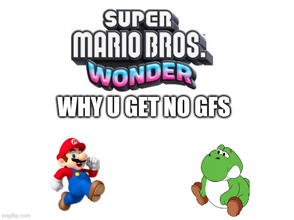 WHY U GET NO GFS | made w/ Imgflip meme maker