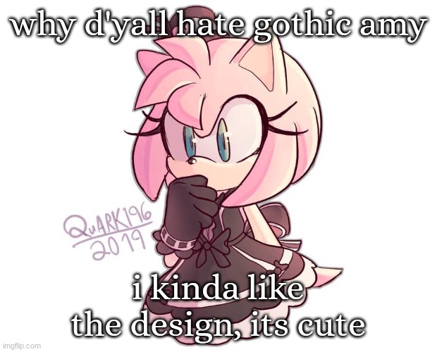 sonic characters in fancy clothes >> | why d'yall hate gothic amy; i kinda like the design, its cute | image tagged in goth amy | made w/ Imgflip meme maker