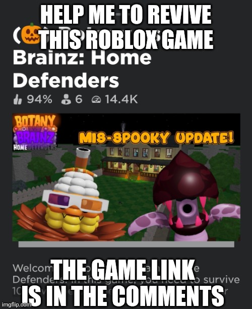 HELP ME TO REVIVE THIS ROBLOX GAME; THE GAME LINK IS IN THE COMMENTS | image tagged in memes,roblox,revive,help | made w/ Imgflip meme maker