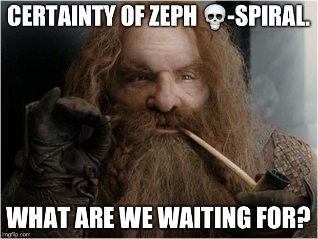 Gilmi ZEPH death spiral | CERTAINTY OF ZEPH 💀-SPIRAL. WHAT ARE WE WAITING FOR? | image tagged in gimli,cryptocurrency,death | made w/ Imgflip meme maker