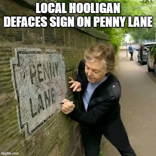 Hooligan Defacing Sign | LOCAL HOOLIGAN DEFACES SIGN ON PENNY LANE | image tagged in paul mccartney,penny lane,sign,funny memes | made w/ Imgflip meme maker