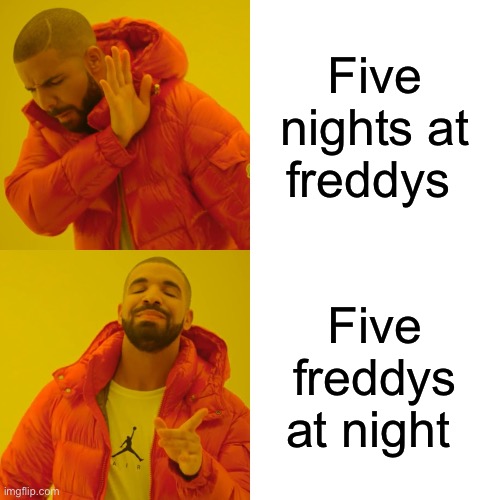 Lol | Five nights at freddys; Five freddys at night | image tagged in memes,drake hotline bling | made w/ Imgflip meme maker