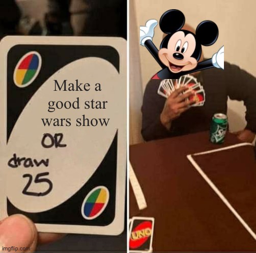UNO Draw 25 Cards Meme | Make a good star wars show | image tagged in memes,uno draw 25 cards | made w/ Imgflip meme maker