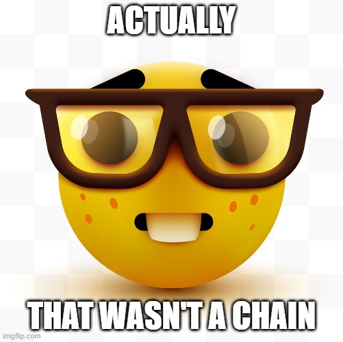 Nerd emoji | ACTUALLY THAT WASN'T A CHAIN | image tagged in nerd emoji | made w/ Imgflip meme maker