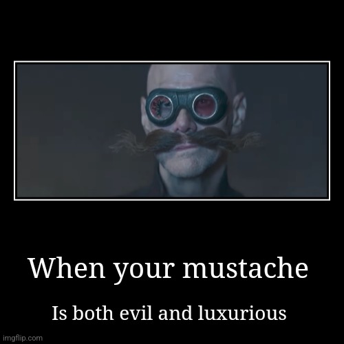Mustaches are awesome | When your mustache | Is both evil and luxurious | image tagged in funny,demotivationals,sonic the hedgehog,robotnik,jpfan102504 | made w/ Imgflip demotivational maker