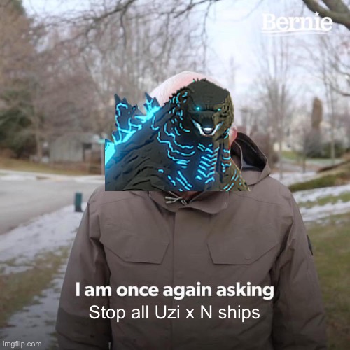 God please stop the ships (especially UzixN | Stop all Uzi x N ships | image tagged in memes,bernie i am once again asking for your support,murder drones | made w/ Imgflip meme maker