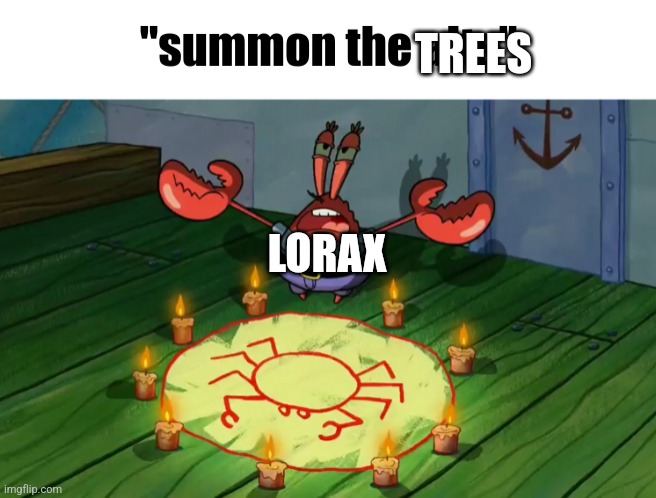 Time to summon the trees | TREES; LORAX | image tagged in summon the alts,the lorax,dr seuss | made w/ Imgflip meme maker