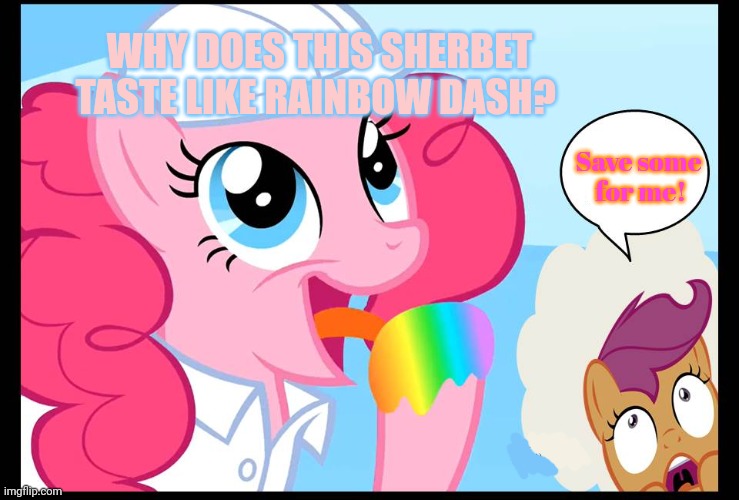 Mmmmmmmmmm | WHY DOES THIS SHERBET TASTE LIKE RAINBOW DASH? Save some 
for me! | image tagged in fresh,sherbet,nom nom nom | made w/ Imgflip meme maker