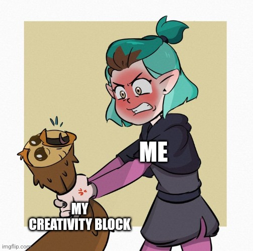 When I conquer my creativity block | ME; MY CREATIVITY BLOCK | image tagged in amity strangles hooty,the owl house | made w/ Imgflip meme maker